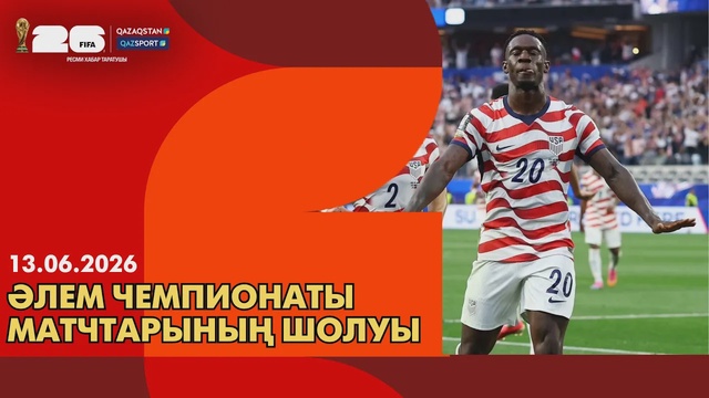 FIFA WORLD CUP 2026. Әлем чемпионаты матчтарының шолуы І 13.06.2026