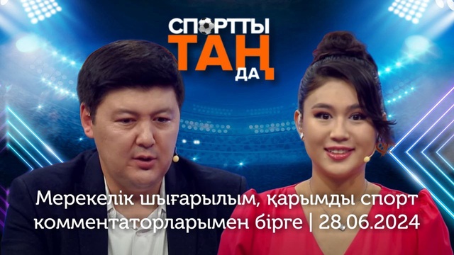 СПОРТты ТАҢда | Мерекелік шығарылым, қарымды спорт комментаторларымен бірге | 28.06.2024